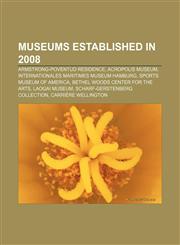 Museums established in 2008 Armstrong-Poventud Residence, Acropolis Museum, Internationales Maritimes Museum Hamburg, Sports Museum of America,1155465776,9781155465777
