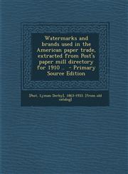 Watermarks and Brands Used in the American Paper Trade, Extracted from Post's Paper Mill Directory for 1910 .. - Primary Source Edition,1294512463,9781294512462