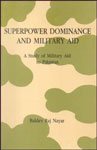 Superpower Dominance and Military Aid A Study of Military Aid to Pakistan 1st Edition,8185425531,9788185425535