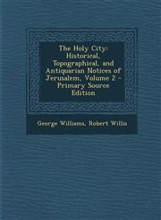 Holy City Historical, Topographical, and Antiquarian Notices of Jerusalem, Volume 2,1289941858,9781289941857