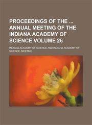 Proceedings of the Annual Meeting of the Indiana Academy of Science Volume 26,1234071444,9781234071448