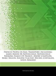 Articles On French People In Rail Transport, including James Mayer De Rothschild, Rothschild Banking Family Of France, AndrÃ© Chapelon, Marc Seguin, EugÃ¨ne Flachat, Michel Chevalier, Louis Armand,1244212512,9781244212510
