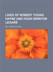 Lives of Robert Young Hayne and Hugh Swinton Legaré,1151356131,9781151356130