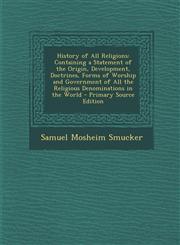 History of All Religions Containing a Statement of the Origin, Development, Doctrines, Forms of Worship and Government of All the Religious Denominations in the World - Primary Source Edition,1293314536,9781293314531