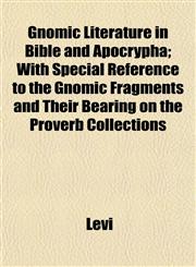 Gnomic Literature in Bible and Apocrypha; With Special Reference to the Gnomic Fragments and Their Bearing on the Proverb Collections,1152657518,9781152657519