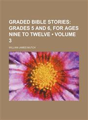 Graded Bible Stories (Volume 3); Grades 5 and 6, for Ages Nine to Twelve,1154356655,9781154356656
