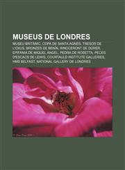 Museus de Londres Museu Britànic, Copa de Santa Agnès, Tresor de l'Oxus, Bronzes de Benín, Rinoceront de Dürer, Epifania de Miquel Àngel,1232728306,9781232728306