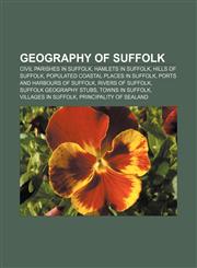 Geography of Suffolk Civil parishes in Suffolk, Hamlets in Suffolk, Hills of Suffolk, Populated coastal places in Suffolk,1157065813,9781157065814