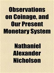 Observations on Coinage, and Our Present Monetary System,1458833615,9781458833617