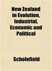New Zealand in Evolution, Industrial, Economic and Political,1151755834,9781151755834