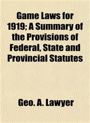 Game Laws for 1919; A Summary of the Provisions of Federal, State and Provincial Statutes,1152760831,9781152760837