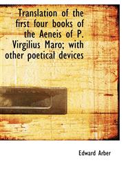 Translation of the first four books of the Aeneis of P. Virgilius Maro; with other poetical devices,1117959783,9781117959788