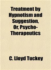 Treatment by Hypnotism and Suggestion, Or, Psycho-Therapeutics,1152083759,9781152083752