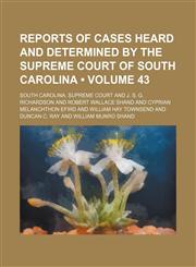 Reports of Cases Heard and Determined by the Supreme Court of South Carolina (Volume 43),1154422496,9781154422498
