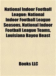 National Indoor Football League National Indoor Football League Seasons, National Indoor Football League Teams, Louisiana Bayou Beast,1157886876,9781157886877