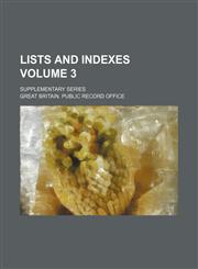 Lists and indexes Volume 3 ; Supplementary series,1130834069,9781130834062