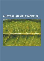 Australian Male Models Andrej Peji, Antony Hamilton, Aziz Shavershian, Brett Wilson, Christian Clark, Chris Egan (Actor), Daniel Goddard (ACT,1230516832,9781230516837