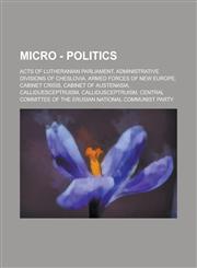 Micro - Politics Acts of Lutheranian Parliament, Administrative divisions of Cheslovia, Armed Forces of New Europe, Cabinet Crisis, Cabinet of Austenasia, Calliduesceptruism, Callidusceptruism, Central Committee of the Erusian National Communist Party, C,1234723441,9781234723446
