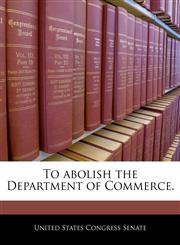 To abolish the Department of Commerce.,1240232624,9781240232628