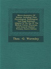 Micro-chemistry Of Poisons, Including Their Physiological, Pathological, And Legal Relations Adapted To The Use Of The Medical Jurist, Physician, And General Chemist - Primary Source Edition,1287707483,9781287707486