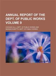 Annual Report of the Dept. of Public Works Volume 9,1130013146,9781130013146