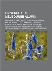 University of Melbourne alumni Peter Singer, Harold Holt, Judith Durham, Robert Menzies, John Eccles, Joan Kirner, John Cain II, Alfred Deakin,1234573946,9781234573942