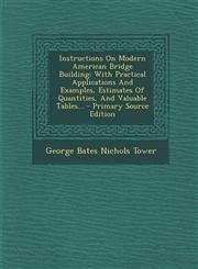 Instructions on Modern American Bridge Building With Practical Applications and Examples, Estimates of Quantities, and Valuable Tables... - Primary S,1295365731,9781295365739