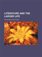 Literature and the Larger Life,115167656X,9781151676566