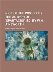 Nick of the woods, by the author of 'Spartacus', ed. by W.H. Ainsworth,1150690321,9781150690327