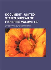 Document - United States Bureau of Fisheries Volume 627,1130669831,9781130669831