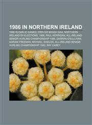 1986 in Northern Ireland 1986 in Gaelic games, Erin go Bragh GAA, Northern Ireland by-elections, 1986, Paul Kerrigan,1157751229,9781157751229
