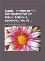 Annual Report of the Superintendent of Public Schools, Biddeford, Maine,1151719722,9781151719720