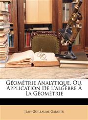 Géométrie Analytique, Ou, Application De L'algèbre À La Géométrie,1147515964,9781147515961