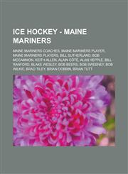 Ice Hockey - Maine Mariners Maine Mariners coaches, Maine Mariners player, Maine Mariners players, Bill Sutherland, Bob McCammon, Keith Allen, Alain Côté, Alan Hepple, Bill Ranford, Blake Wesley, Bob Beers, Bob Sweeney, Bob Wilkie, Brad Tiley,1234851075,9781234851071