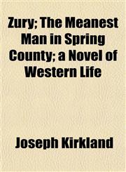 Zury; The Meanest Man in Spring County; a Novel of Western Life,1154780767,9781154780765