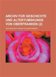 Archiv Fur Geschichte Und Altertumskunde Von Oberfranken (2),1235203913,9781235203916
