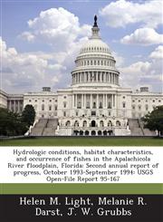 Hydrologic Conditions, Habitat Characteristics, and Occurrence of Fishes in the Apalachicola River Floodplain, Florida Second Annual Report of Progre,1287054994,9781287054993