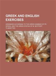 Greek and English exercises; arranged according to the Greek gammar of Fr. Spiess, and the Greek syntax of M. Seyffert,1130417557,9781130417555