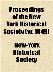 Proceedings of the New York Historical Society (yr. 1849),1153106167,9781153106160