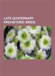 Late Quaternary Prehistoric Birds Adzebill, Apteribis, Asian Ostrich, Barbados Rail, Broad-Billed Moa, Bush Moa, Buteogallus Borrasi, Canary Islands,1230526013,9781230526010