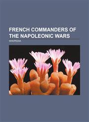 French commanders of the Napoleonic Wars Napoleon, Charles XIV John of Sweden, Jérôme Bonaparte, Eugène de Beauharnais, Jean-Andoche Junot,1156996244,9781156996249