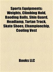 Sports Equipment Introduction Weights, Climbing Hold, Baoding Balls, Shin Guard, Headlamp, Tartan Track, Skate Shoes, Championchip,1155587057,9781155587059