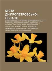 Mista Dnipropetrovsʹkoï oblasti Dnipropetrovsʹk, Kryvyy̆ Rih, Dniprodzerzhynsʹk, Pavlohrad, Apostolove, Verkhnʹodniprovsʹk, Nikopolʹ,1233808702,9781233808700