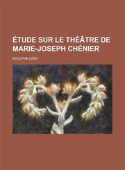 Etude Sur Le Theatre de Marie-Joseph Chenier,1234504065,9781234504069