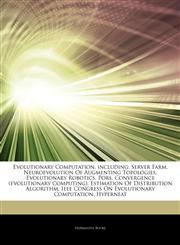 Articles On Evolutionary Computation, including Server Farm, Neuroevolution Of Augmenting Topologies, Evolutionary Robotics, Pors, Convergence (evolutionary Computing), Estimation Of Distribution Algorithm,1243358564,9781243358561