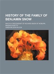History of the Family of Benjamin Snow; Who Is a Descendant of Richard Snow of Woburn, Massachusetts,1150920793,9781150920790