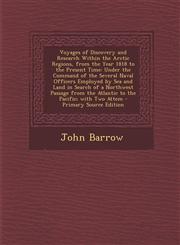 Voyages of Discovery and Research Within the Arctic Regions, from the Year 1818 to the Present Time Under the Command of the Several Naval Officers E,1294507966,9781294507963