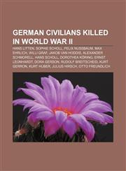 German civilians killed in World War II Hans Litten, Sophie Scholl, Felix Nussbaum, Max Ehrlich, Willi Graf, Jakob van Hoddis,1156677467,9781156677469