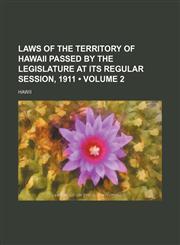 Laws of the Territory of Hawaii Passed by the Legislature at Its Regular Session, 1911 (Volume 2),115000262X,9781150002625