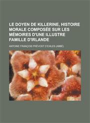 Le Doyen de Killerine, Histoire Morale Composee Sur Les Memoires D'Une Illustre Famille D'Irlande,1234564823,9781234564827